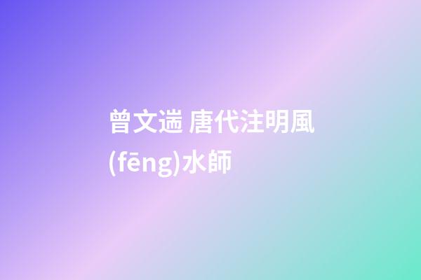 曾文遄 唐代注明風(fēng)水師